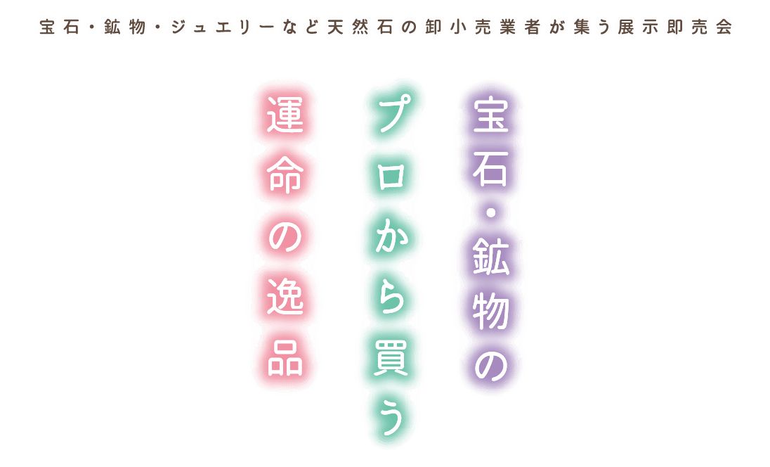 宝石・鉱物・ジュエリーなど天然石の卸小売業者が集う展示即売会 宝石・鉱物のプロから買う運命の逸品
